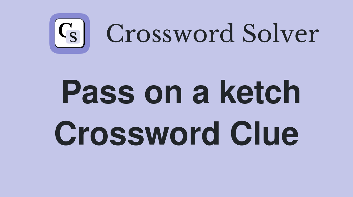 Pass on a ketch Crossword Clue