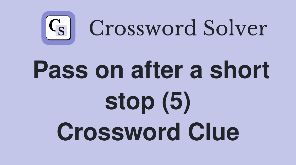 Pass on after a short stop (5) Crossword Clue