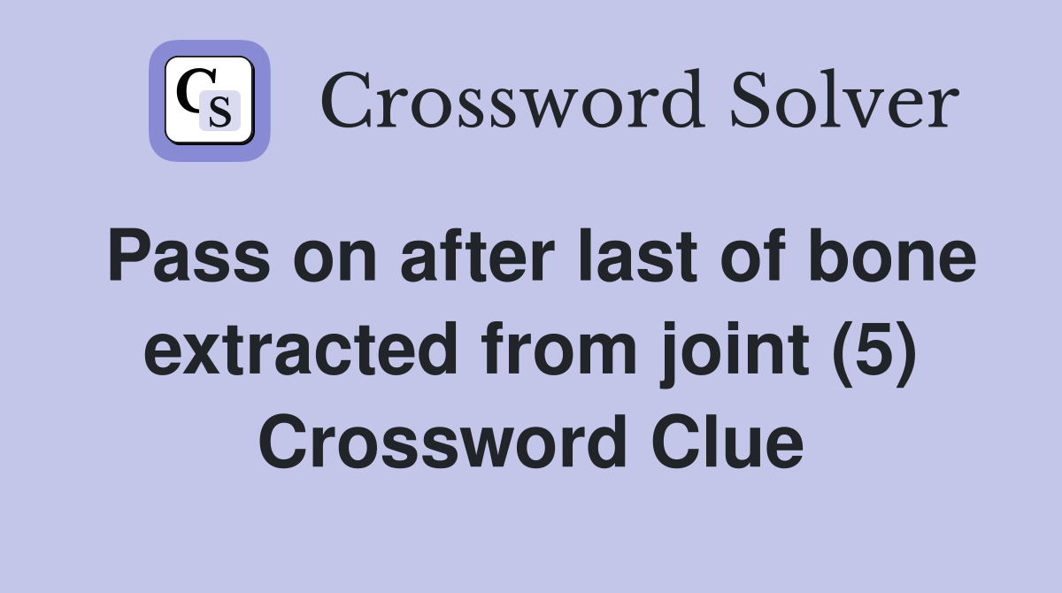 Pass on after last of bone extracted from joint (5) Crossword Clue