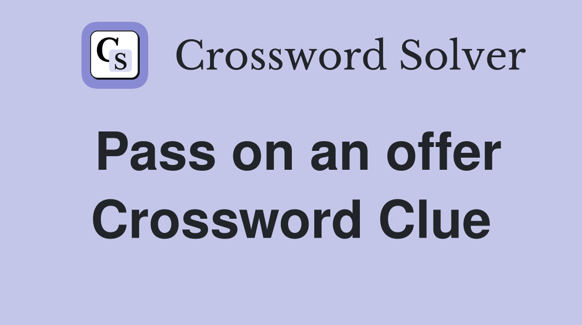 Pass on an offer Crossword Clue