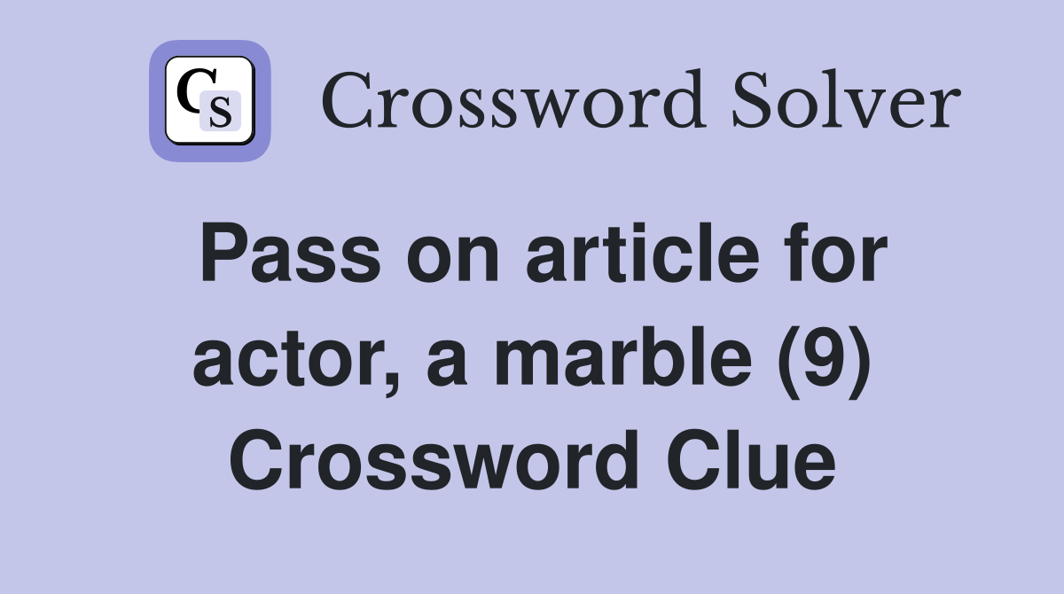 Pass on article for actor, a marble (9) Crossword Clue