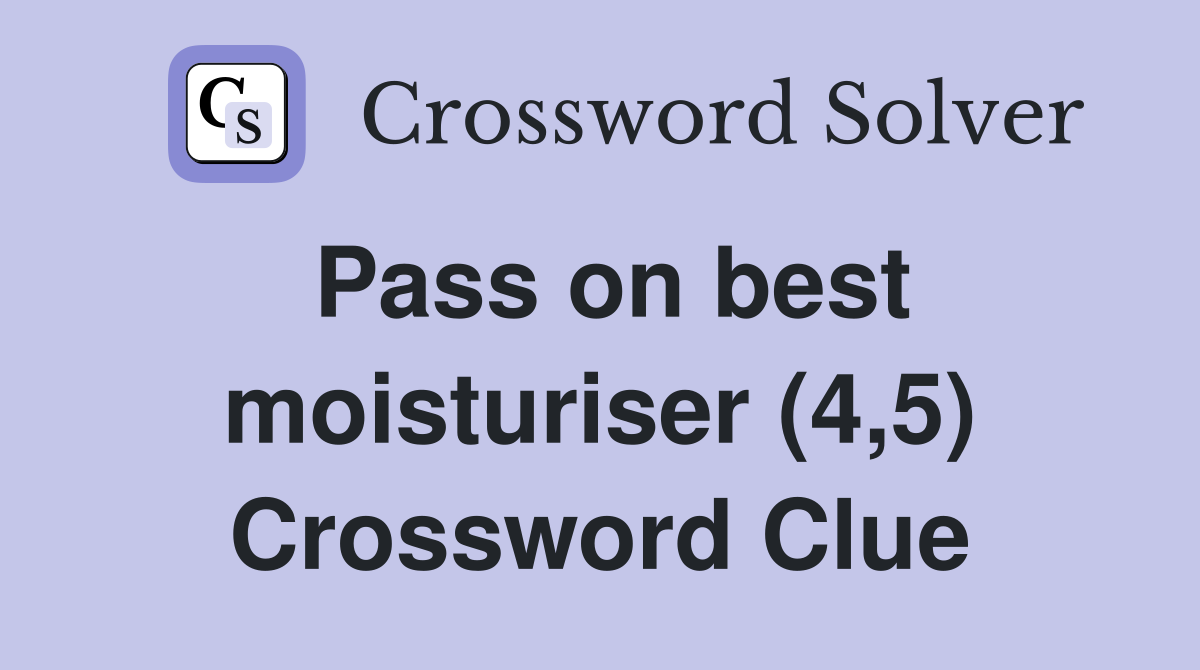 Pass on best moisturiser (4,5) Crossword Clue