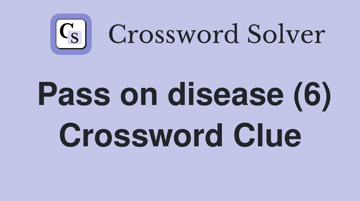 Pass on disease (6) Crossword Clue