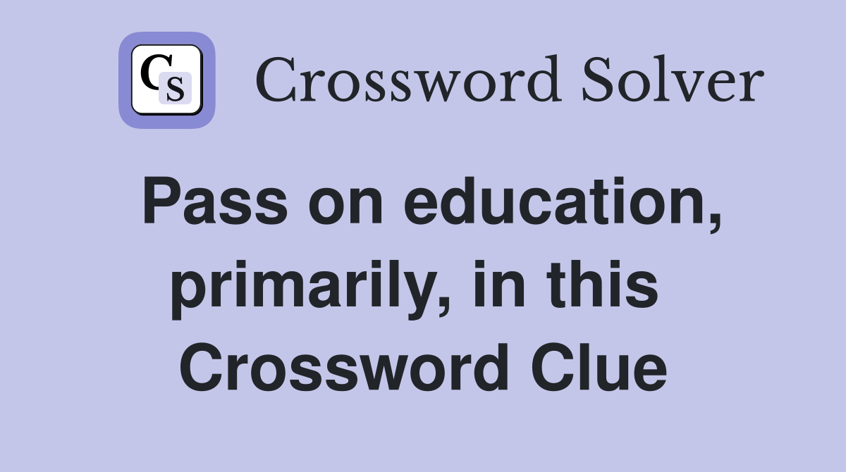 Pass on education, primarily, in this  Crossword Clue