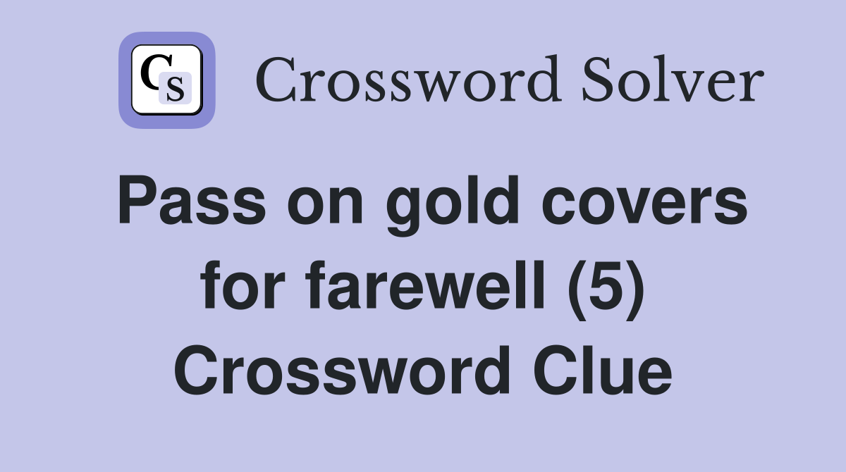 Pass on gold covers for farewell (5) Crossword Clue
