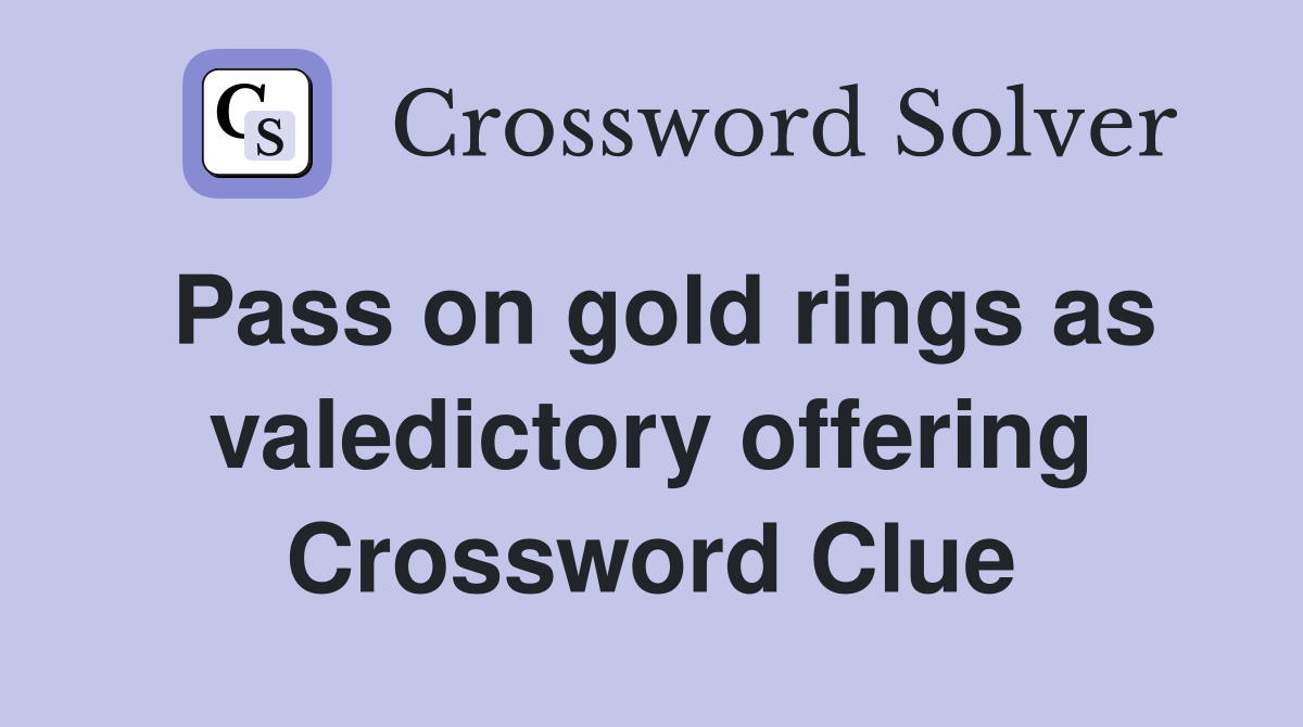 Pass on gold rings as valedictory offering Crossword Clue