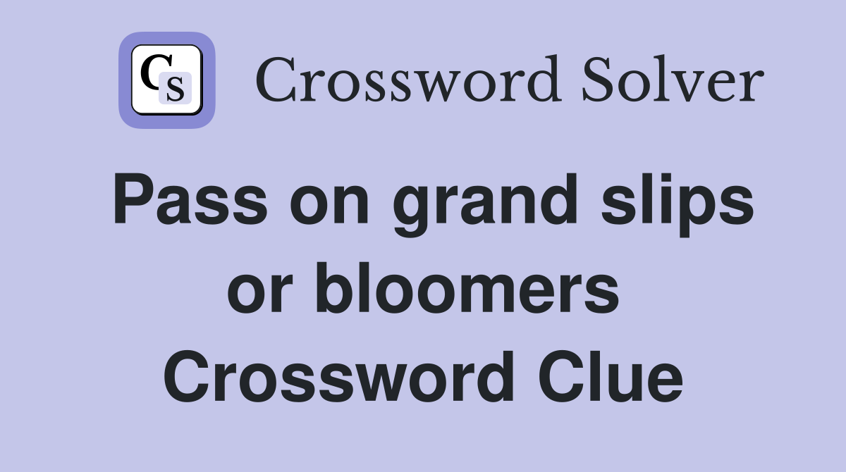 Pass on grand slips or bloomers Crossword Clue Answers Crossword Solver