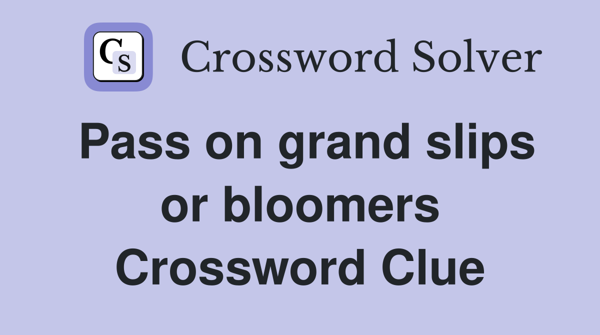 Pass on grand slips or bloomers Crossword Clue