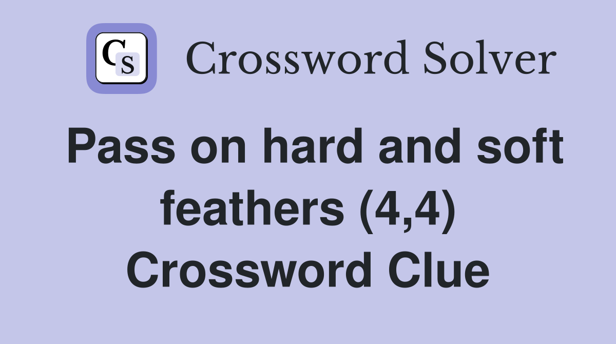 Pass on hard and soft feathers (4,4) Crossword Clue