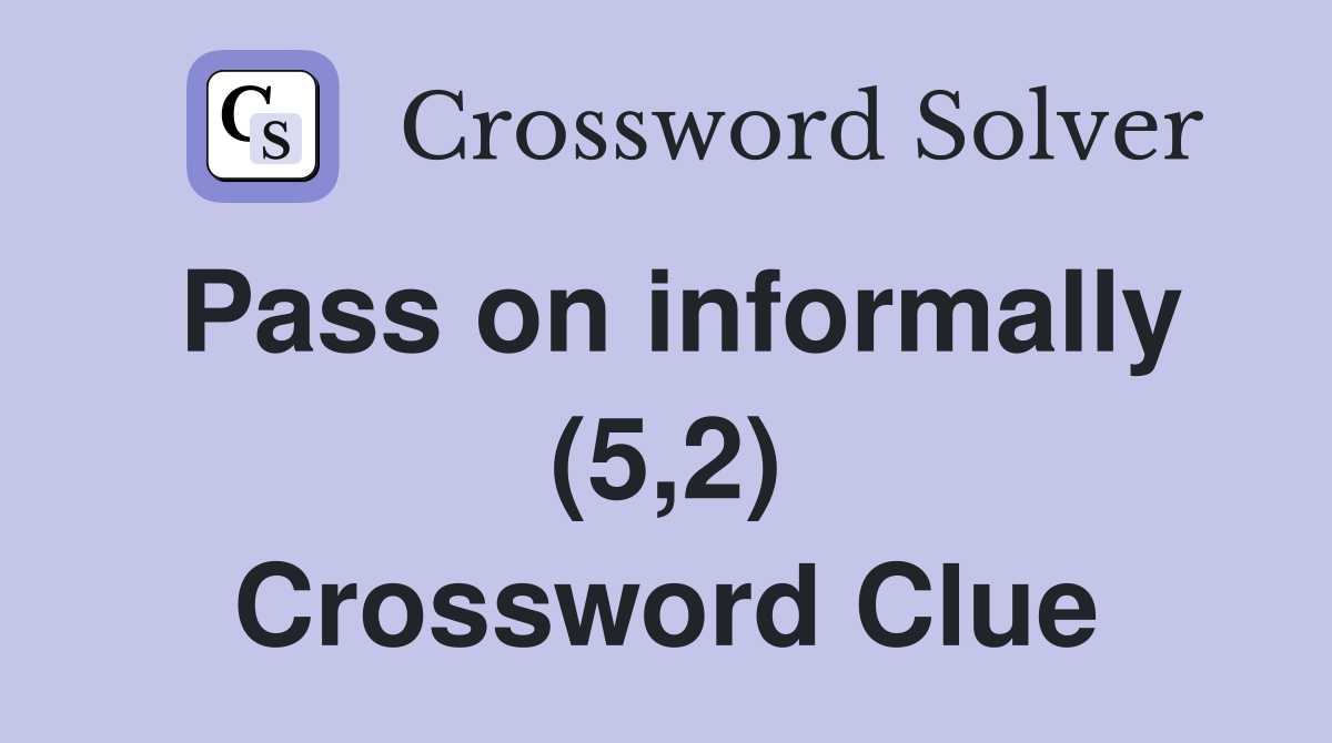 Pass on informally (5,2) Crossword Clue