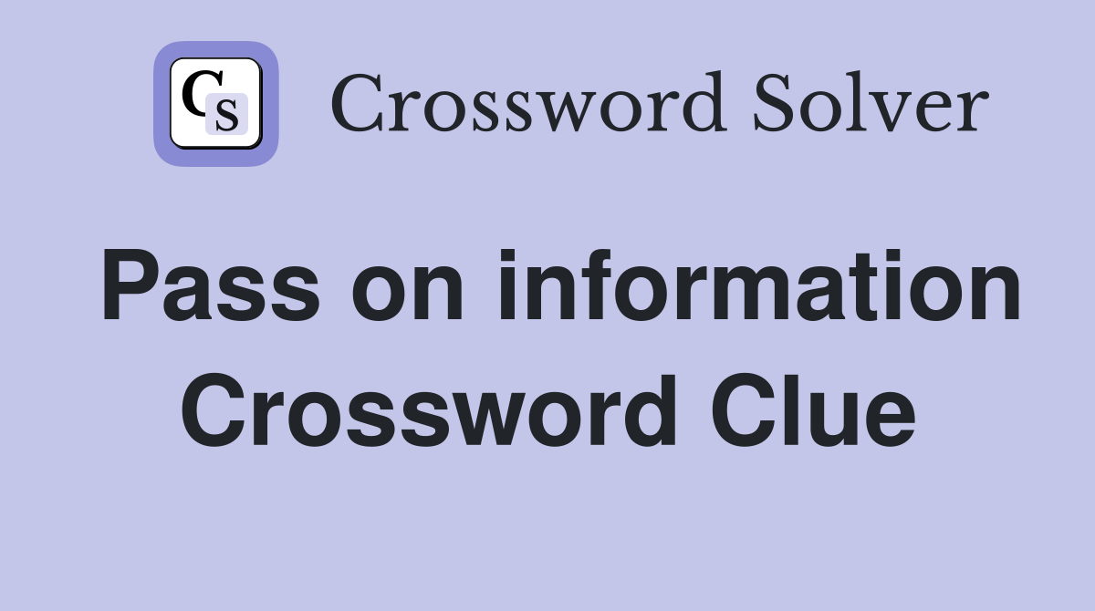 Pass on information Crossword Clue