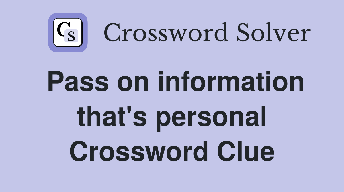 Pass on information that's personal Crossword Clue