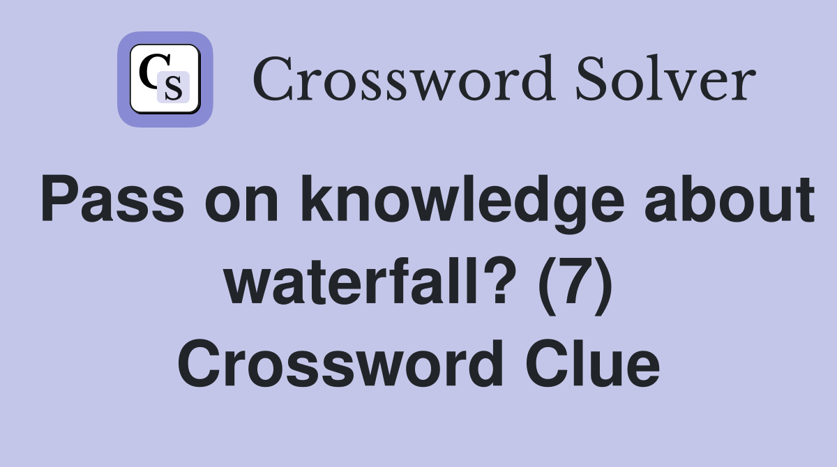 Pass on knowledge about waterfall? (7) Crossword Clue