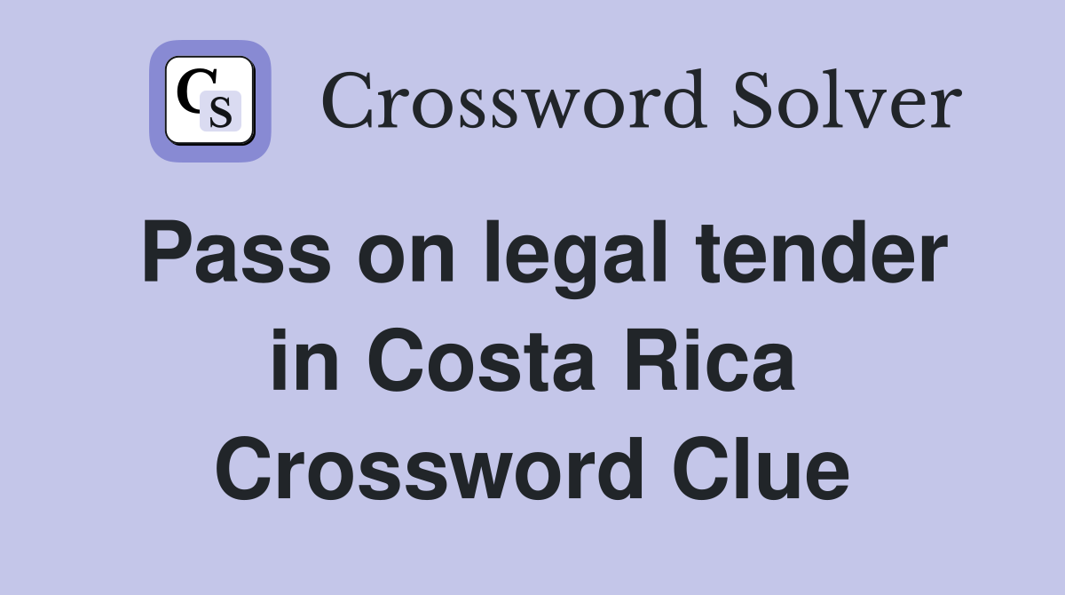 Pass on legal tender in Costa Rica Crossword Clue
