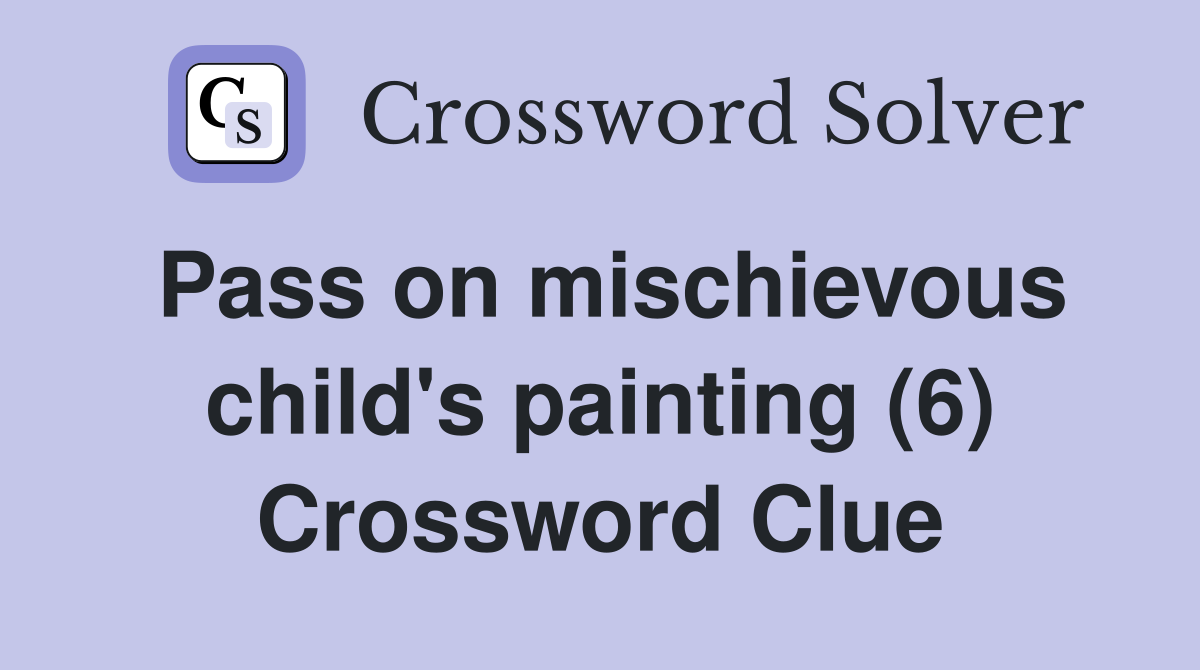 Pass on mischievous child's painting (6) Crossword Clue