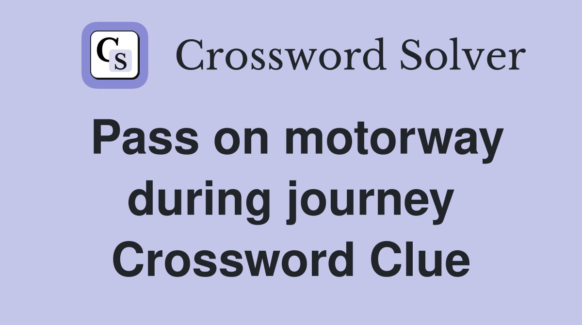 Pass on motorway during journey Crossword Clue