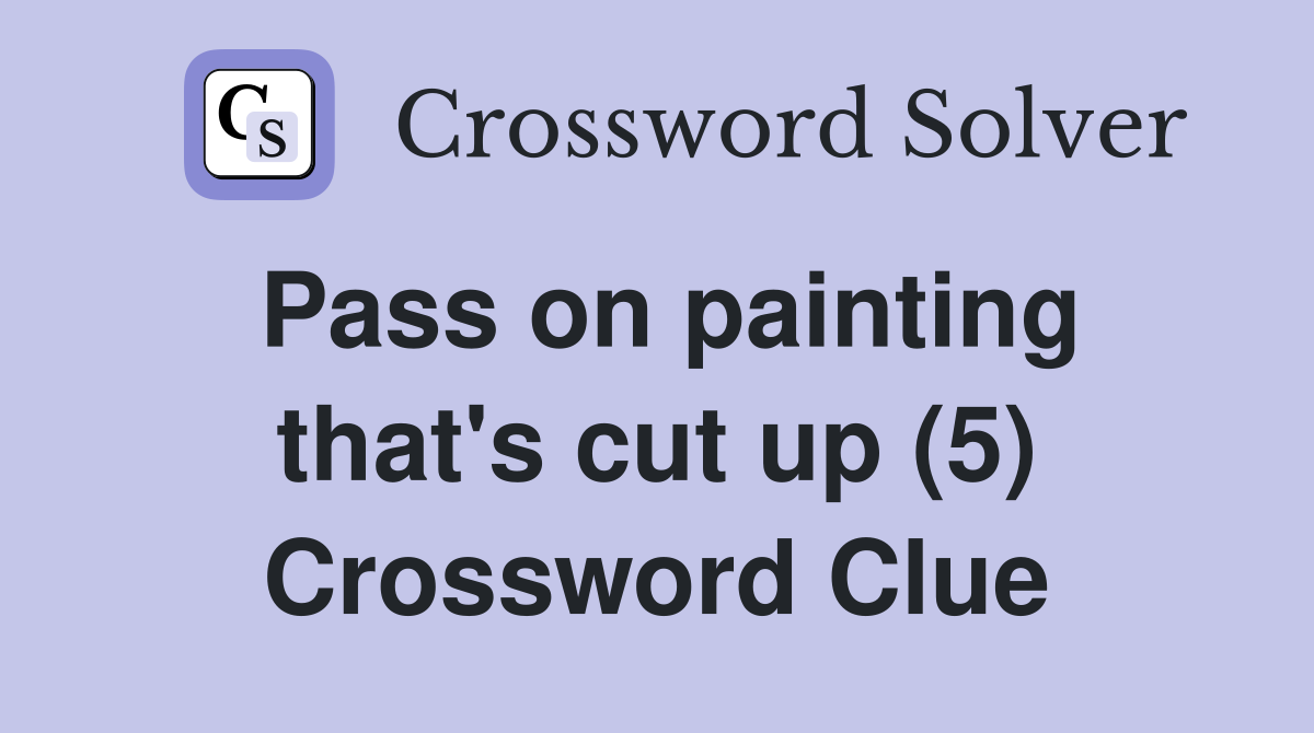 Pass on painting that's cut up (5) Crossword Clue