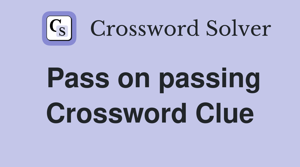 Pass on passing Crossword Clue