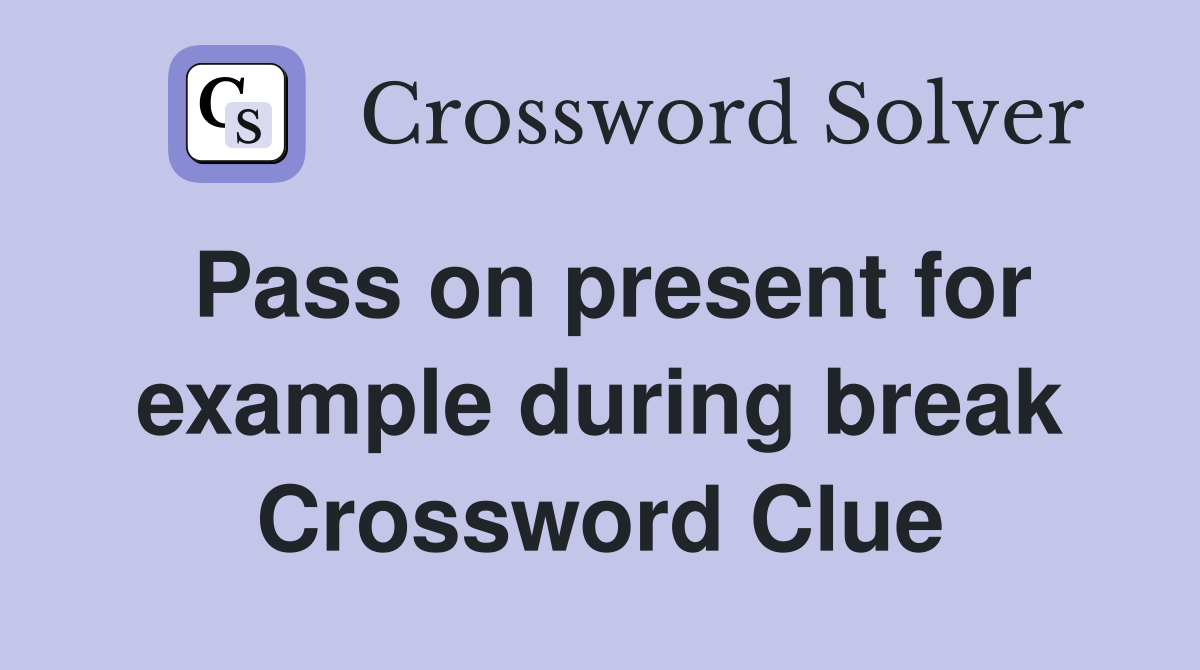 Pass on present for example during break Crossword Clue