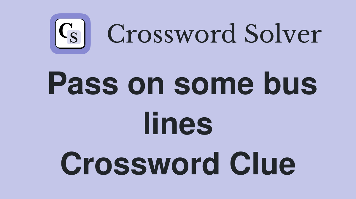 Pass on some bus lines Crossword Clue