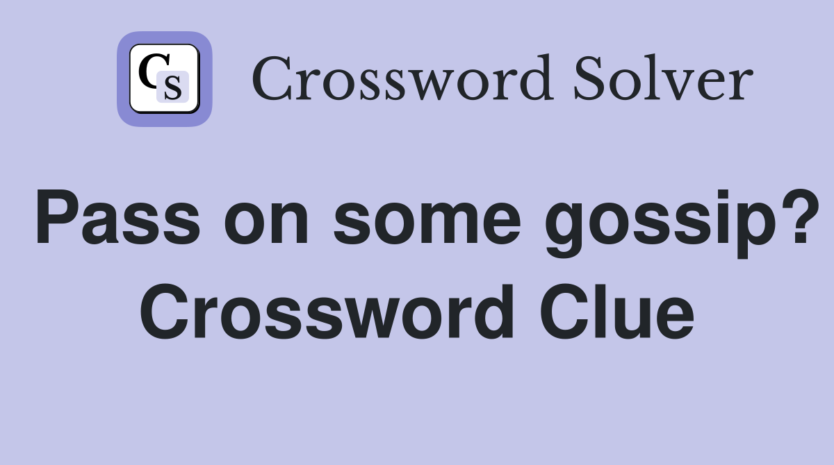 Pass on some gossip? Crossword Clue