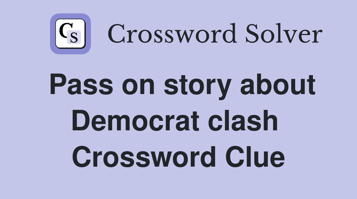 Pass on story about Democrat clash  Crossword Clue