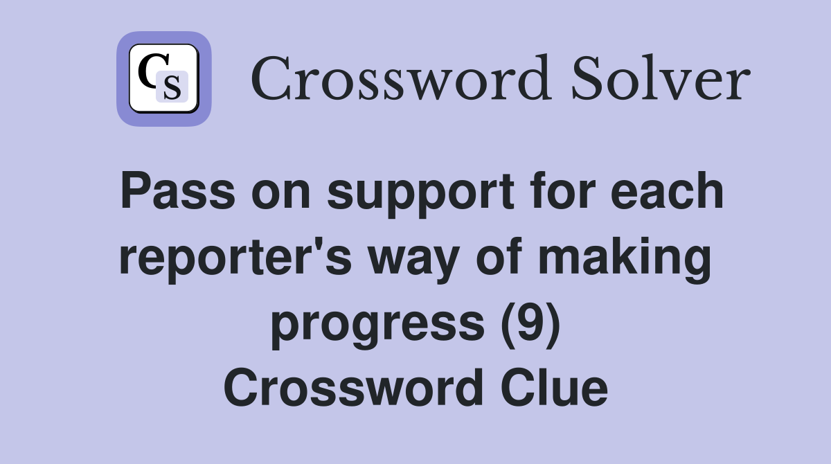 Pass on support for each reporter's way of making progress (9) Crossword Clue