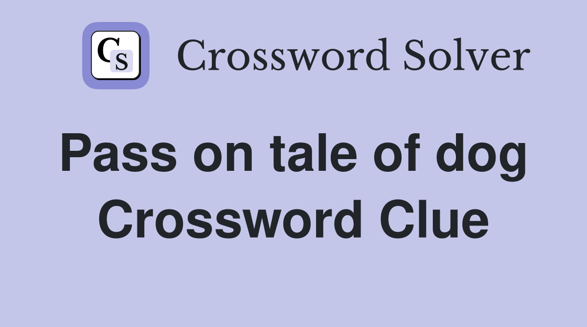 Pass on tale of dog  Crossword Clue