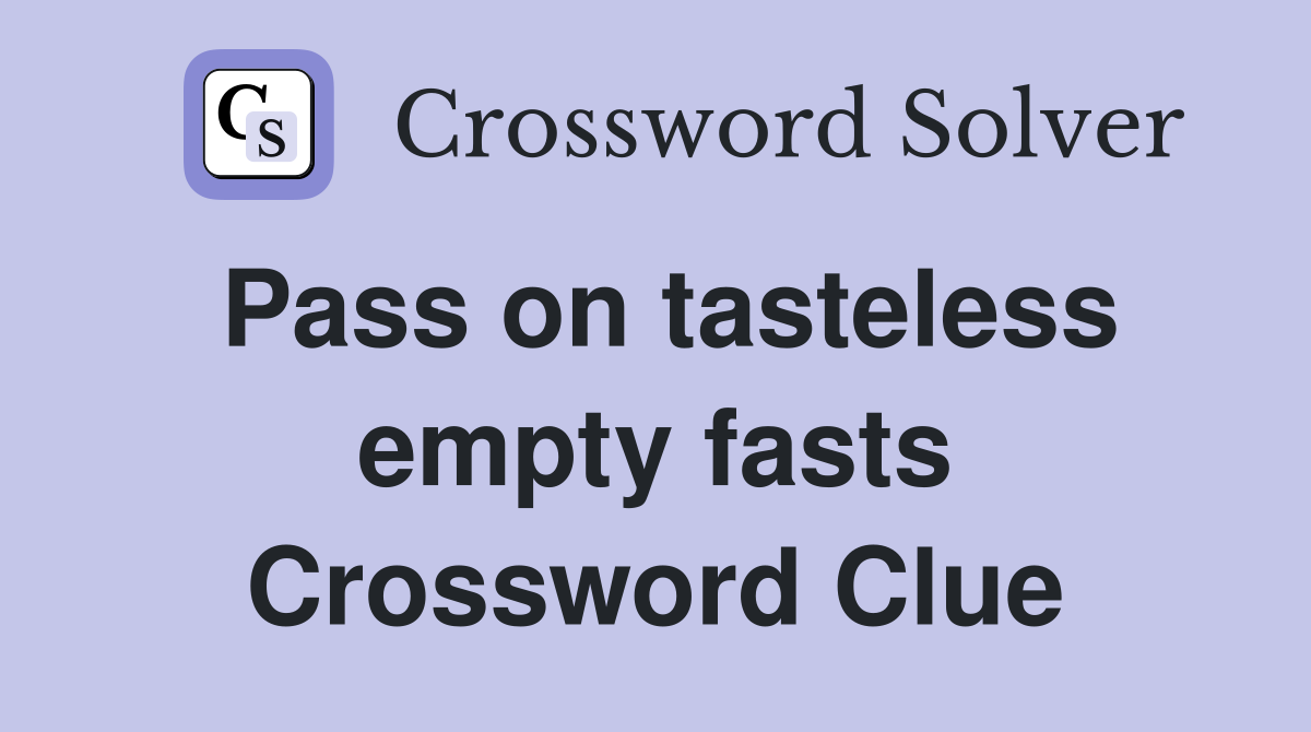 Pass on tasteless empty fasts Crossword Clue