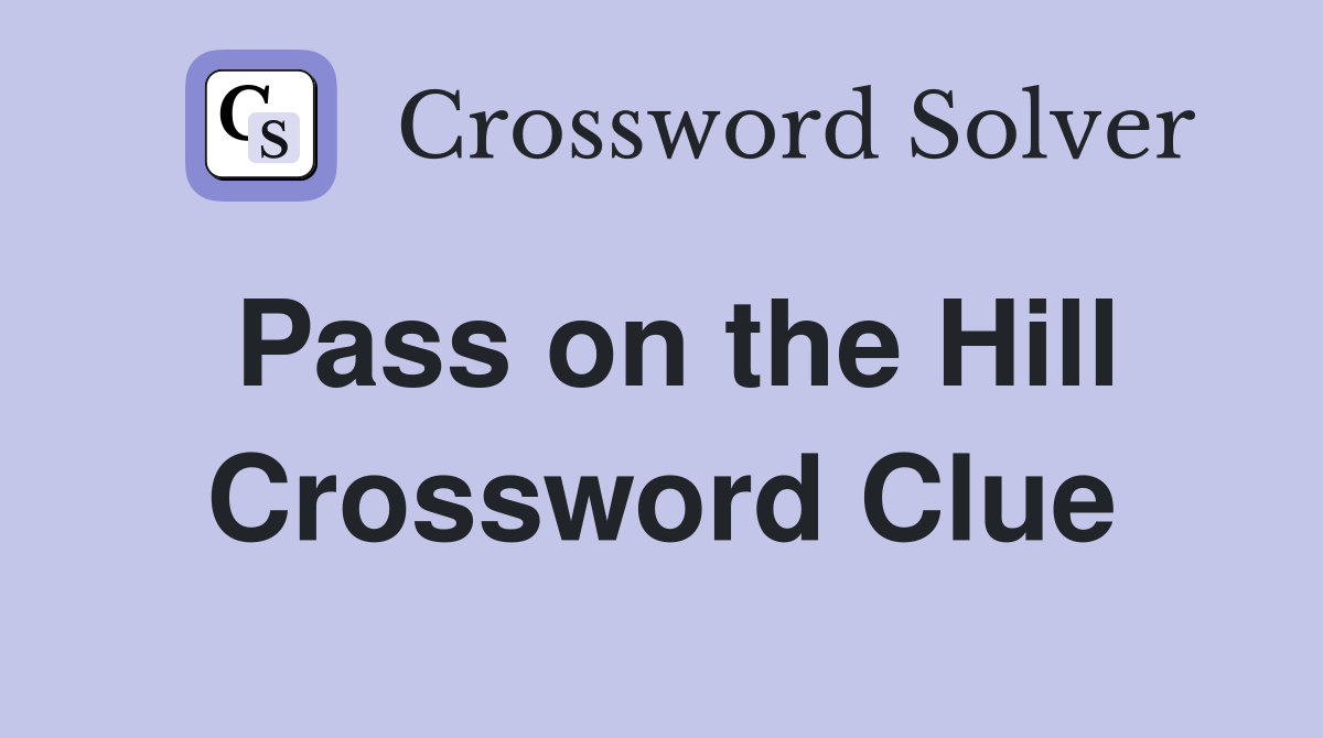 Pass on the Hill Crossword Clue