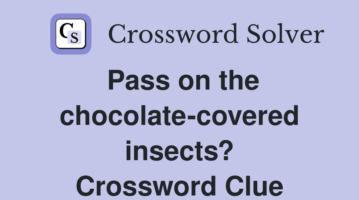 Pass on the chocolate-covered insects? Crossword Clue