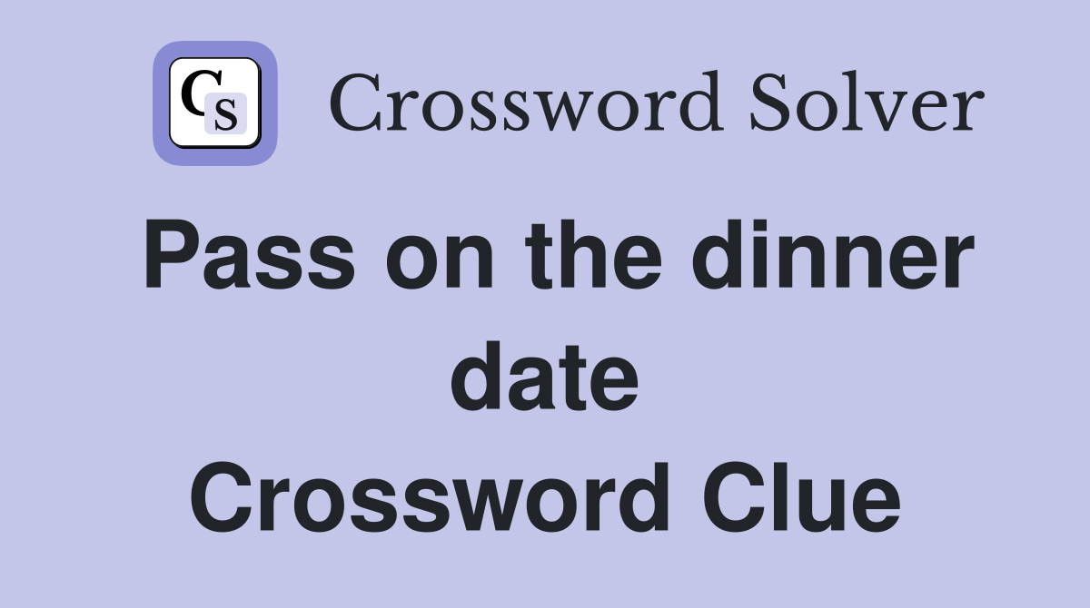 Pass on the dinner date Crossword Clue