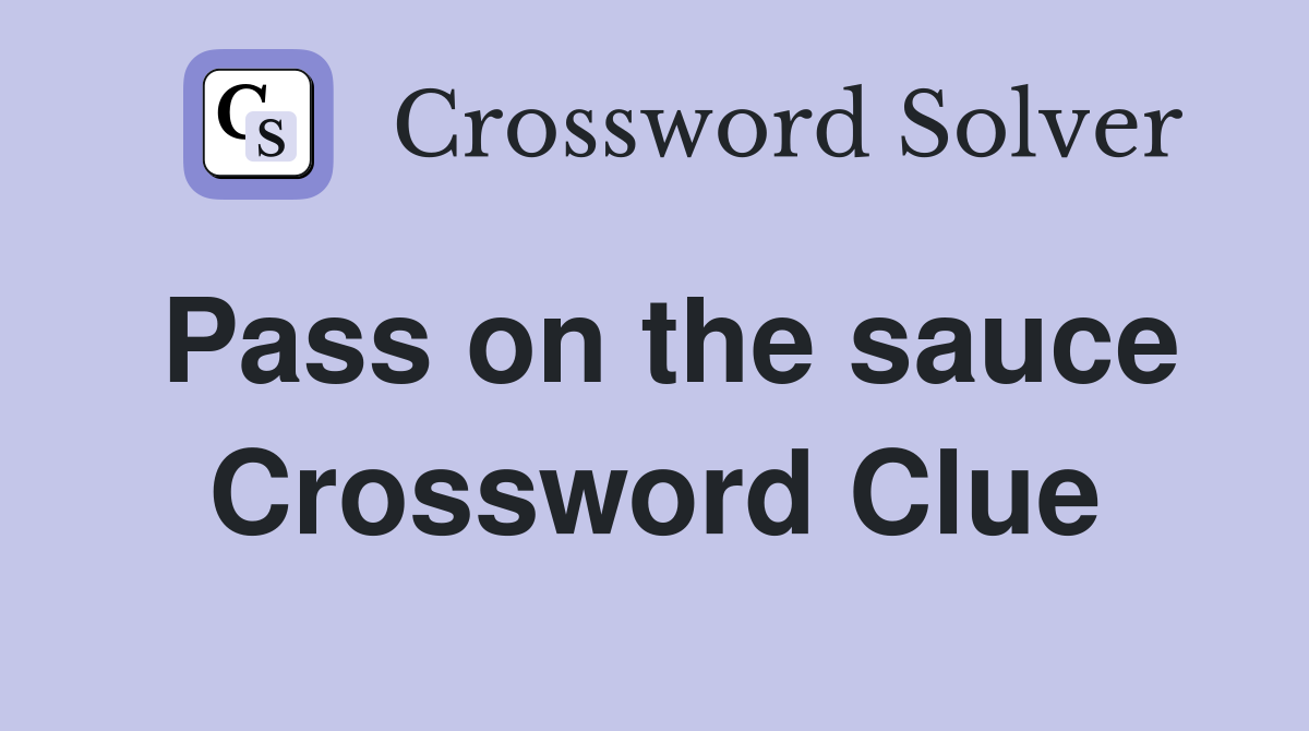 Pass on the sauce Crossword Clue
