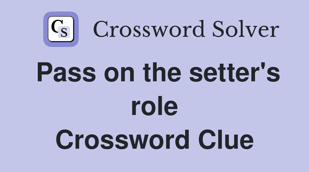Pass on the setter's role Crossword Clue