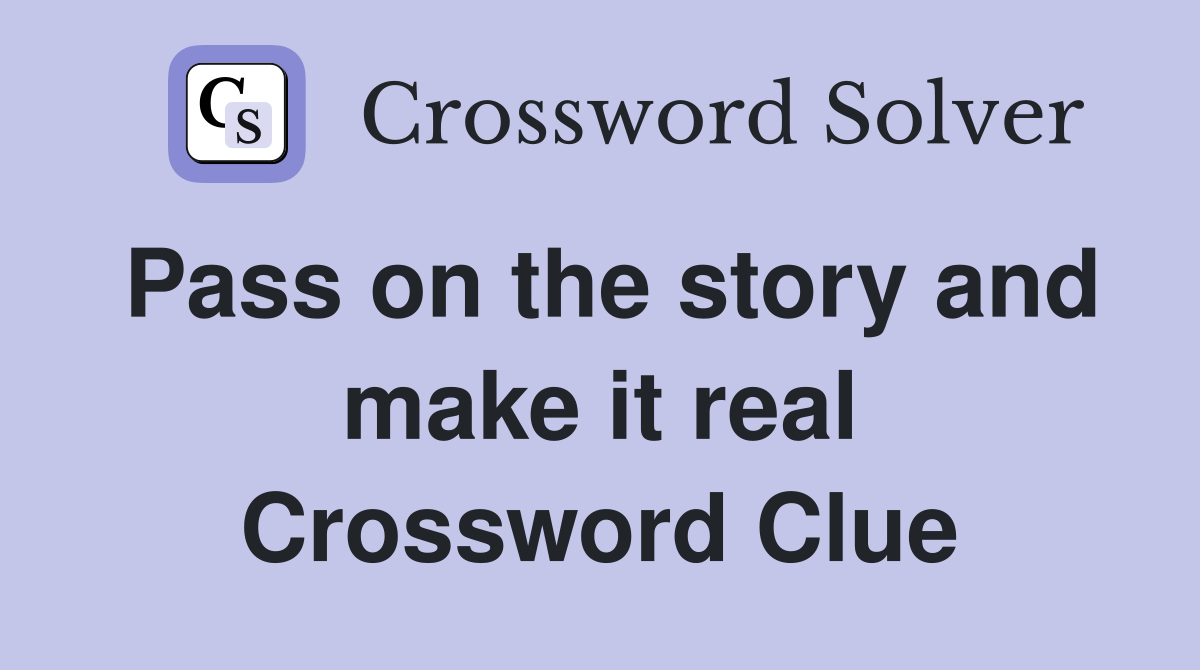 Pass on the story and make it real Crossword Clue