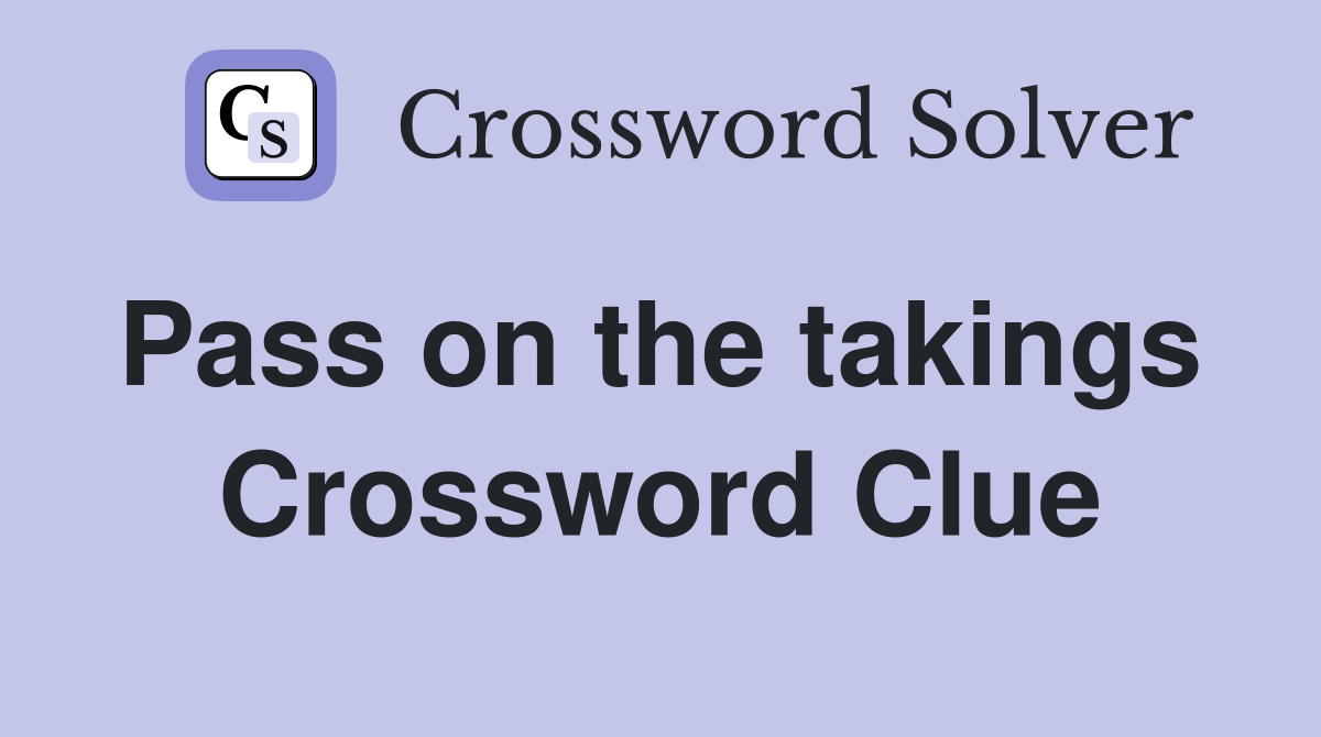 Pass on the takings  Crossword Clue