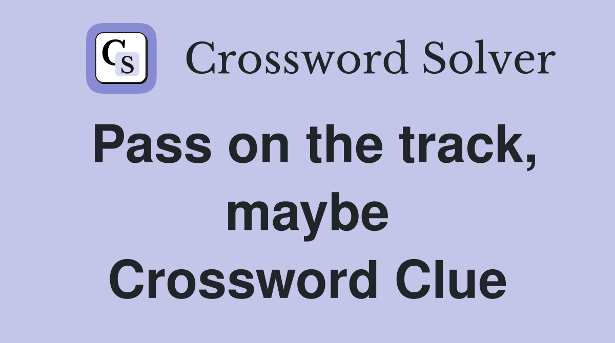 Pass on the track, maybe Crossword Clue