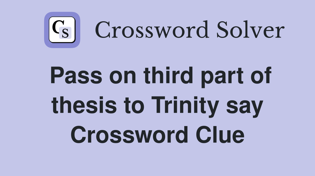 Pass on third part of thesis to Trinity say Crossword Clue