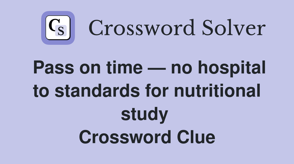 Pass on time — no hospital to standards for nutritional study  Crossword Clue