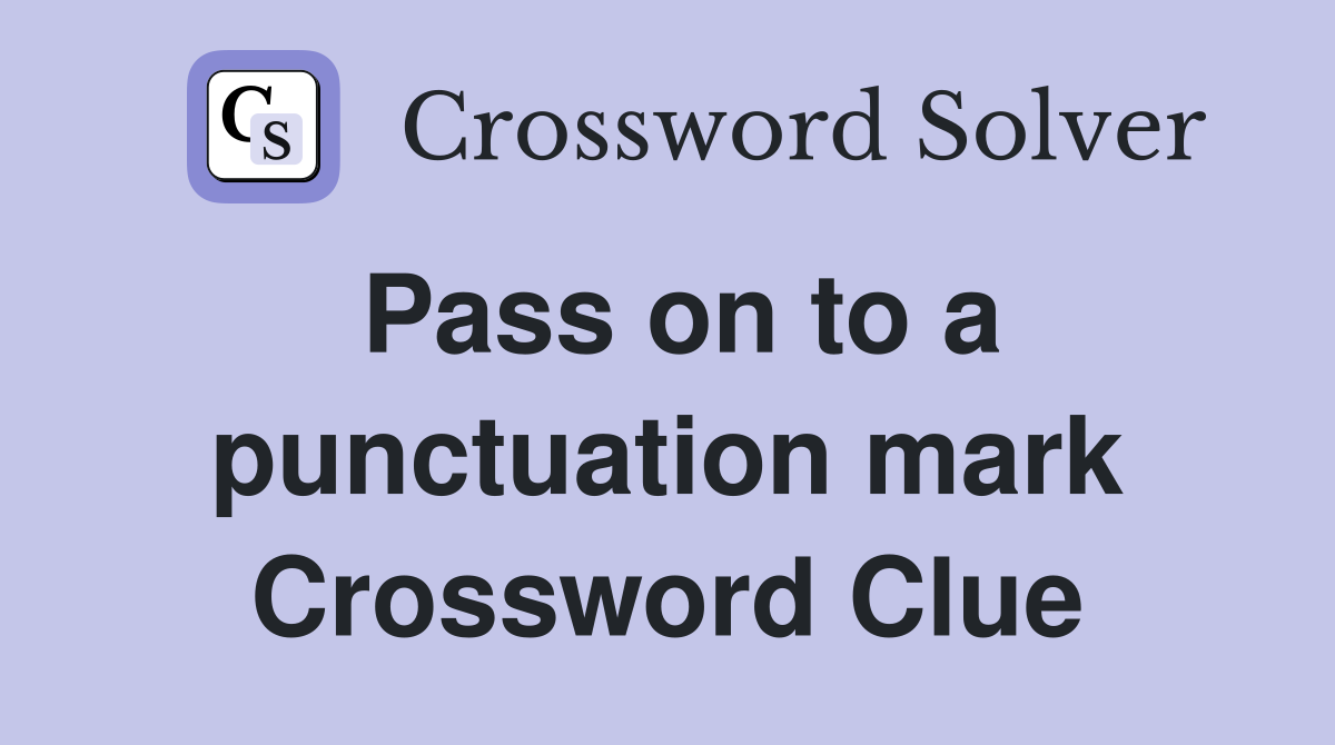 Pass on to a punctuation mark Crossword Clue