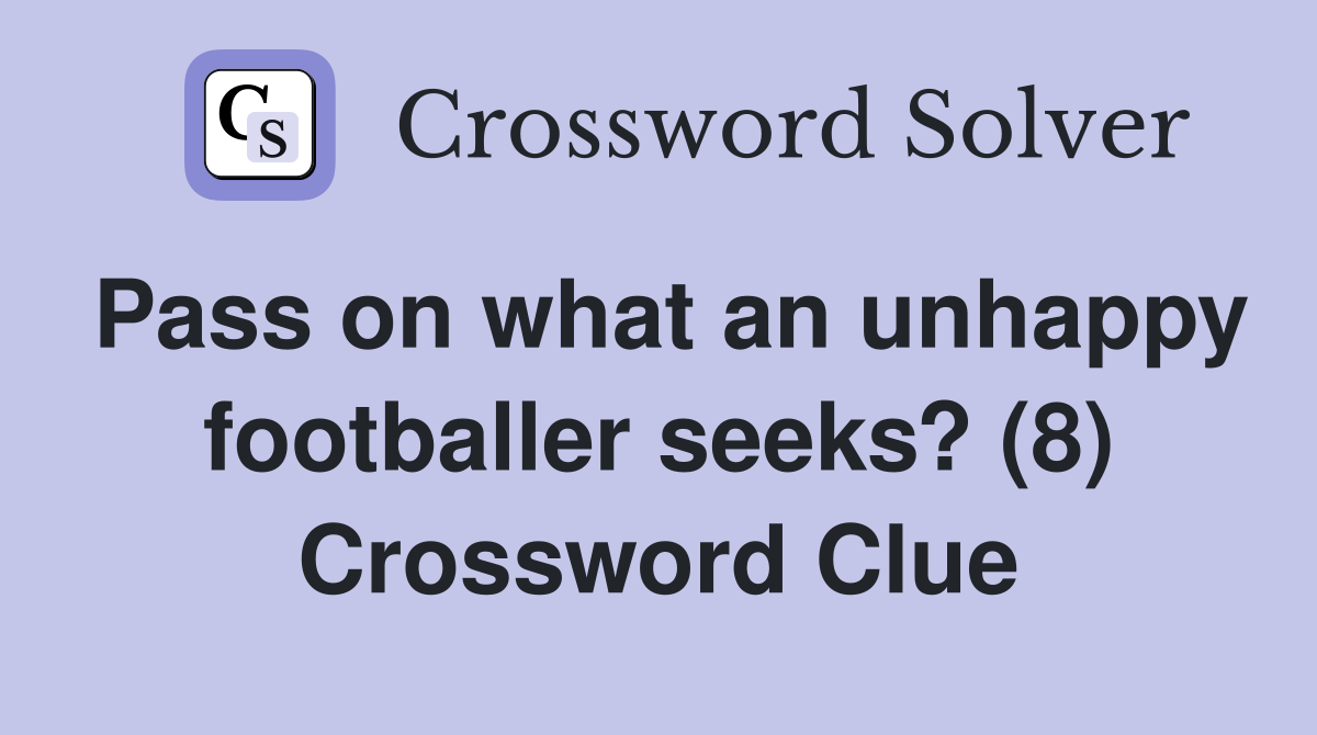 Pass on what an unhappy footballer seeks? (8) Crossword Clue