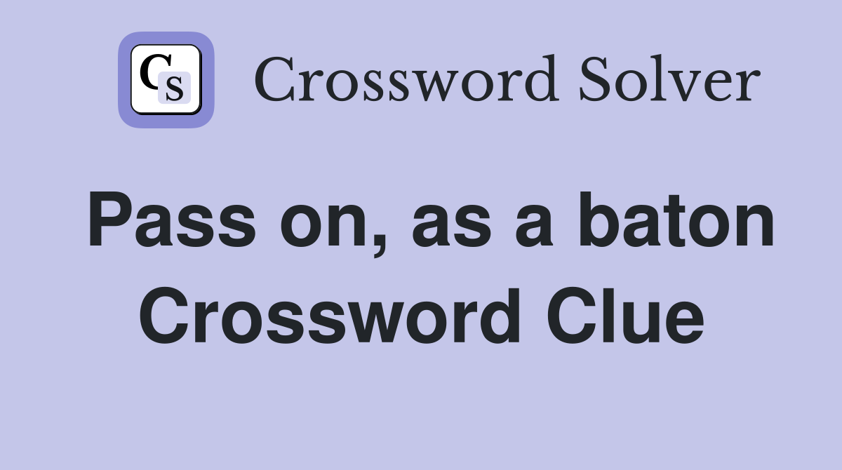 Pass on, as a baton Crossword Clue