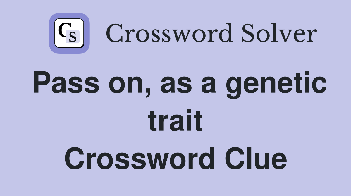 Pass on, as a genetic trait Crossword Clue