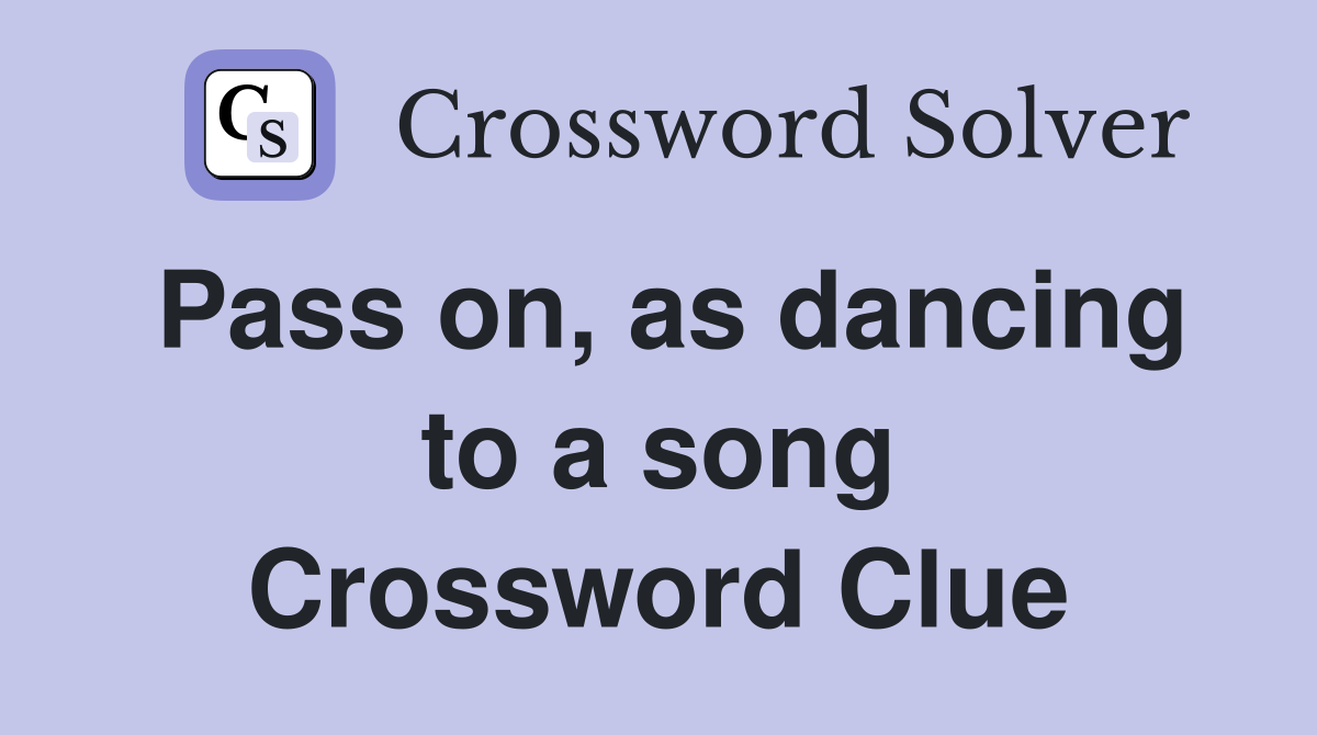 Pass on, as dancing to a song Crossword Clue