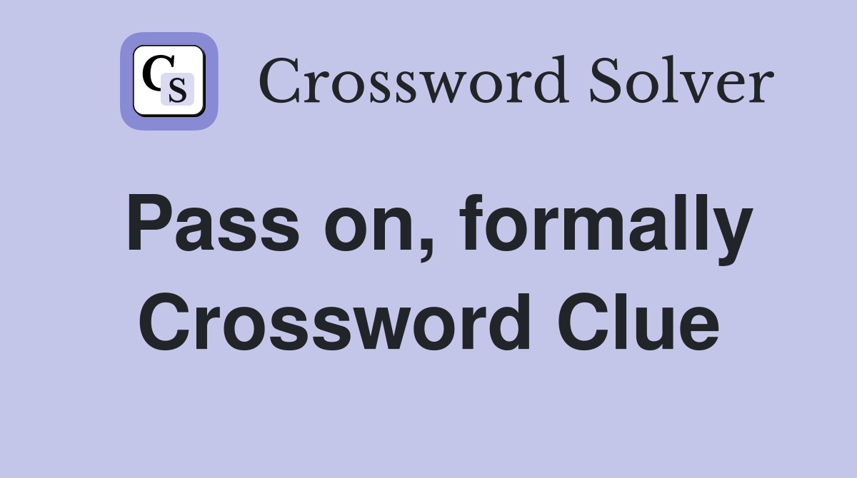 Pass on, formally Crossword Clue