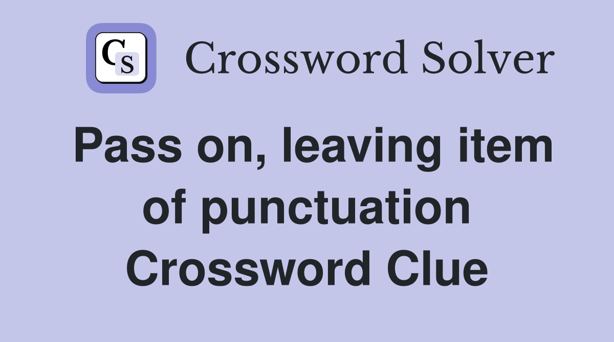 Pass on, leaving item of punctuation Crossword Clue