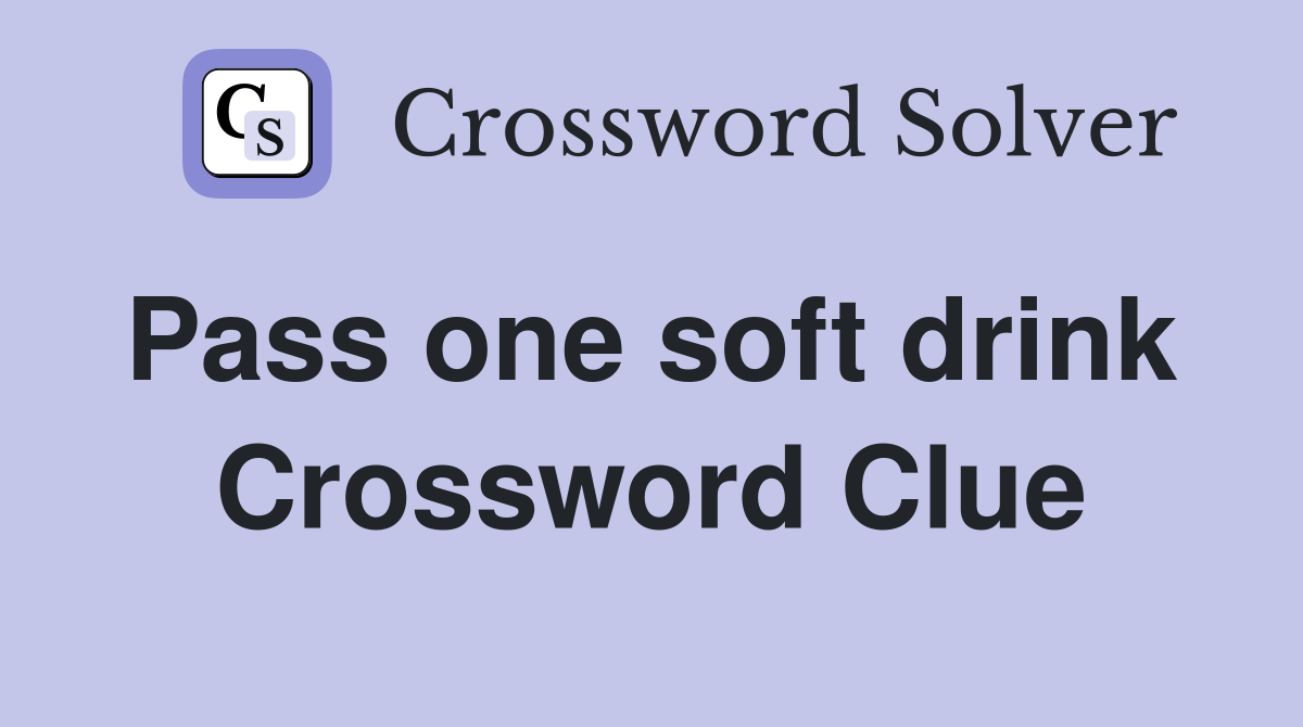 Pass one soft drink  Crossword Clue