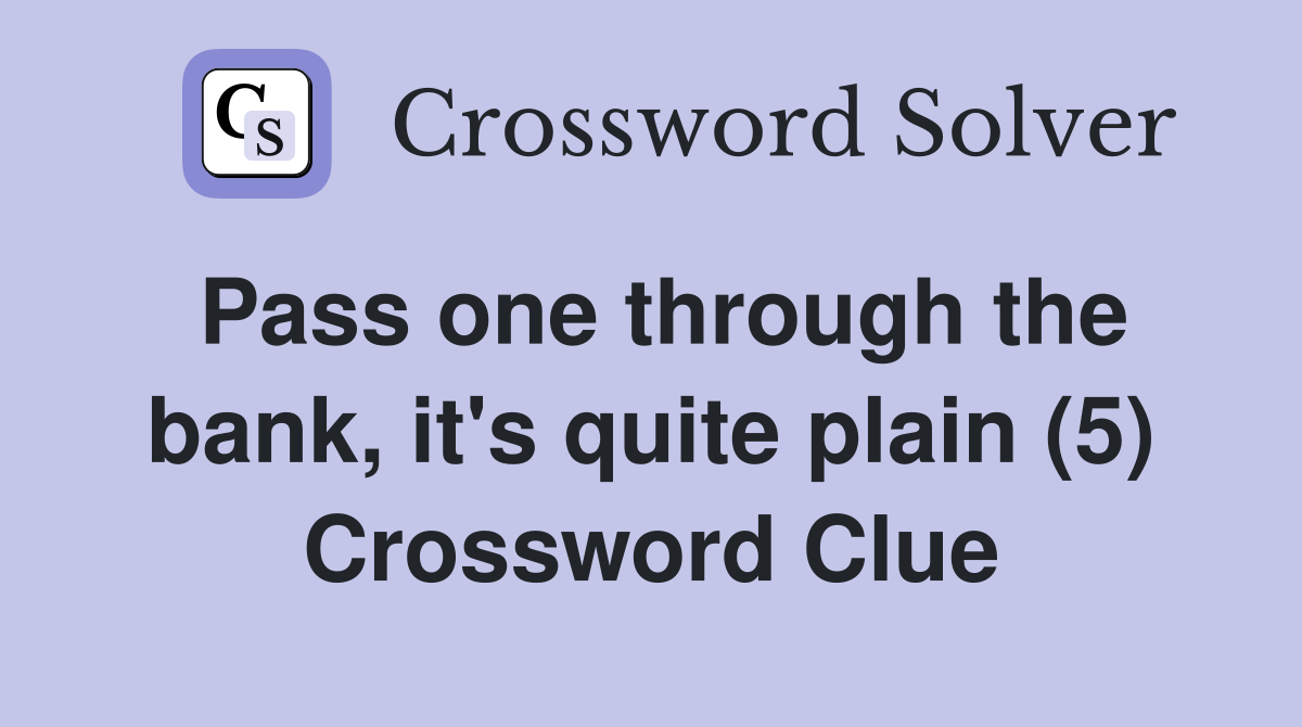 Pass one through the bank, it's quite plain (5) Crossword Clue
