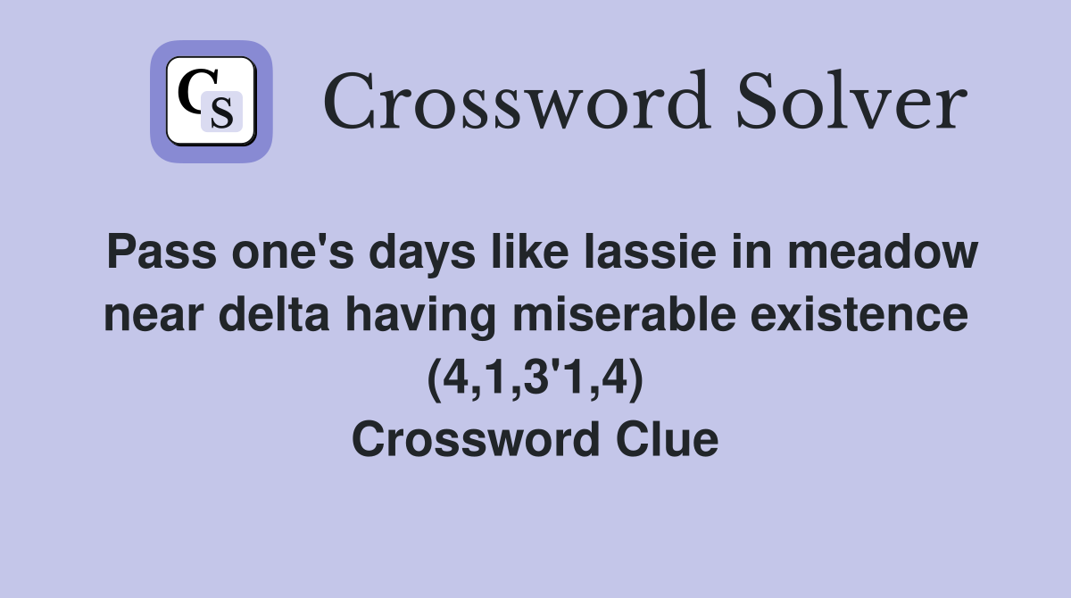 Pass one's days like lassie in meadow near delta having miserable existence (4,1,3'1,4) Crossword Clue