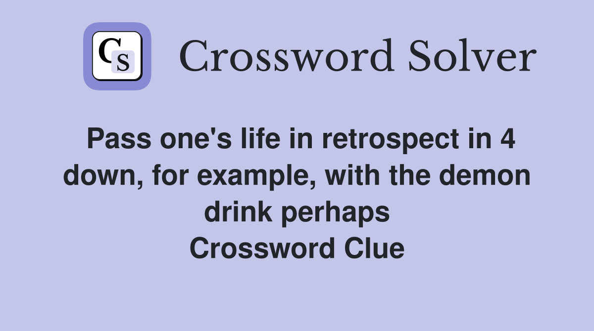 Pass one's life in retrospect in 4 down, for example, with the demon drink perhaps Crossword Clue